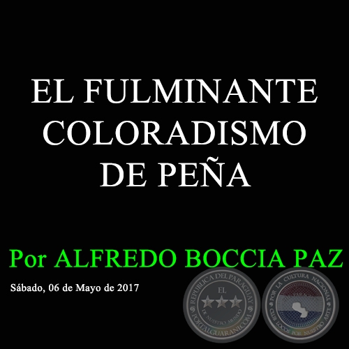 EL FULMINANTE COLORADISMO DE PEA - Por ALFREDO BOCCIA PAZ - Sbado, 06 de Mayo de 2017